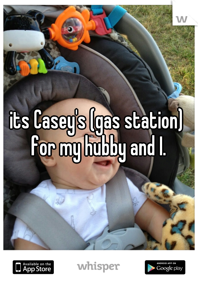 its Casey's (gas station)  for my hubby and I. 