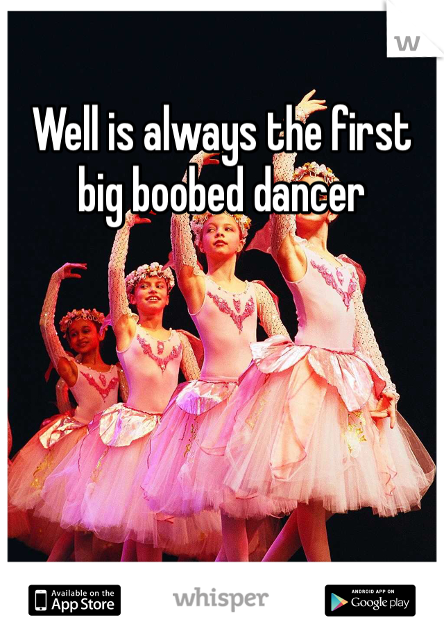 Well is always the first big boobed dancer 