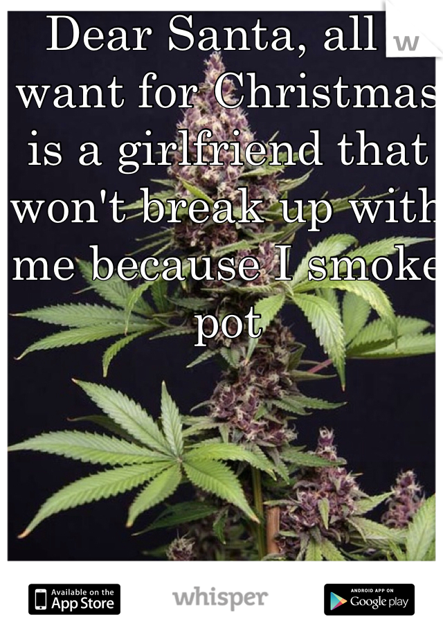 Dear Santa, all I want for Christmas is a girlfriend that won't break up with me because I smoke pot