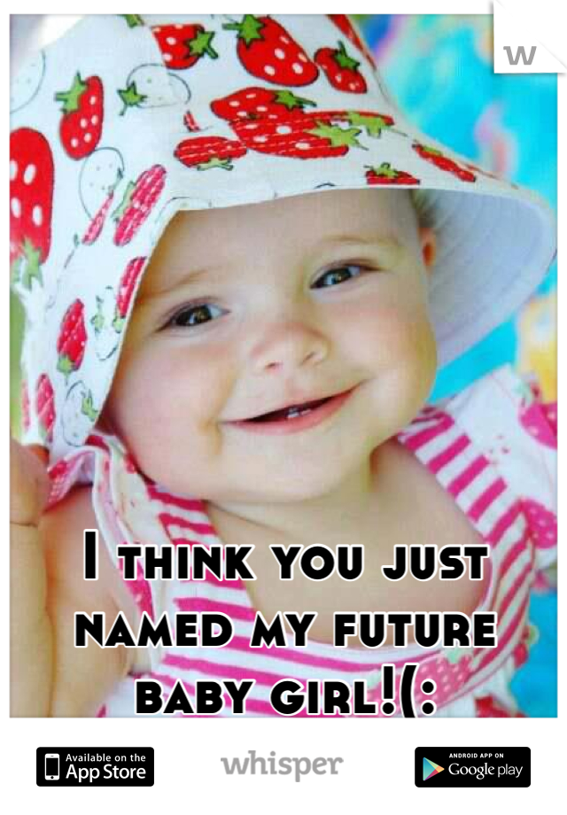 






I think you just named my future baby girl!(:
