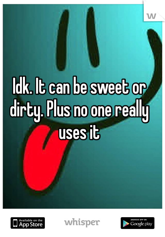 Idk. It can be sweet or dirty. Plus no one really uses it 