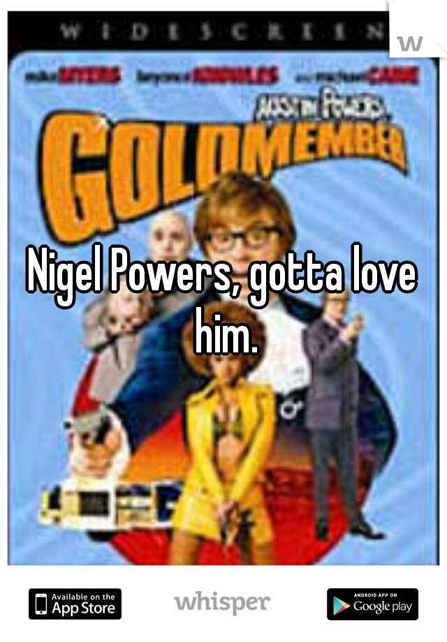 Nigel Powers, gotta love him.