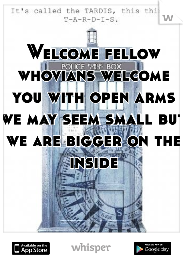 Welcome fellow whovians welcome you with open arms we may seem small but we are bigger on the inside 