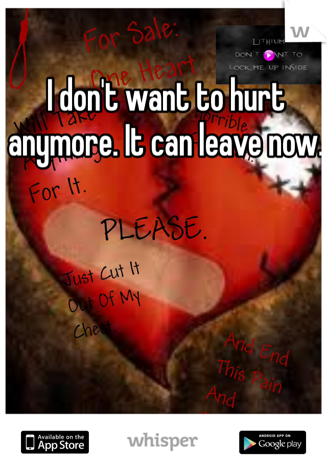 I don't want to hurt anymore. It can leave now. 