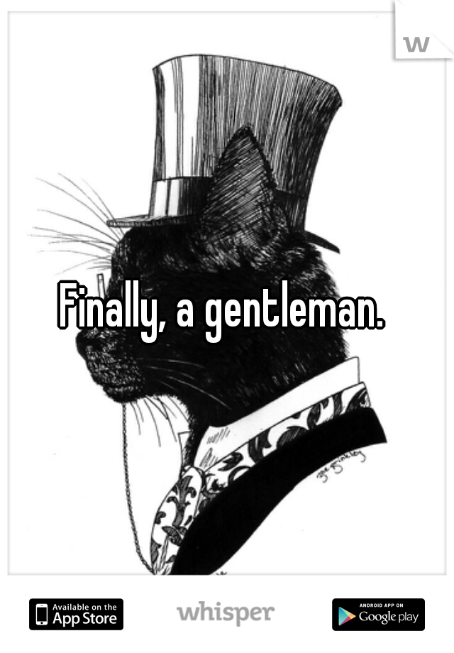 Finally, a gentleman. 