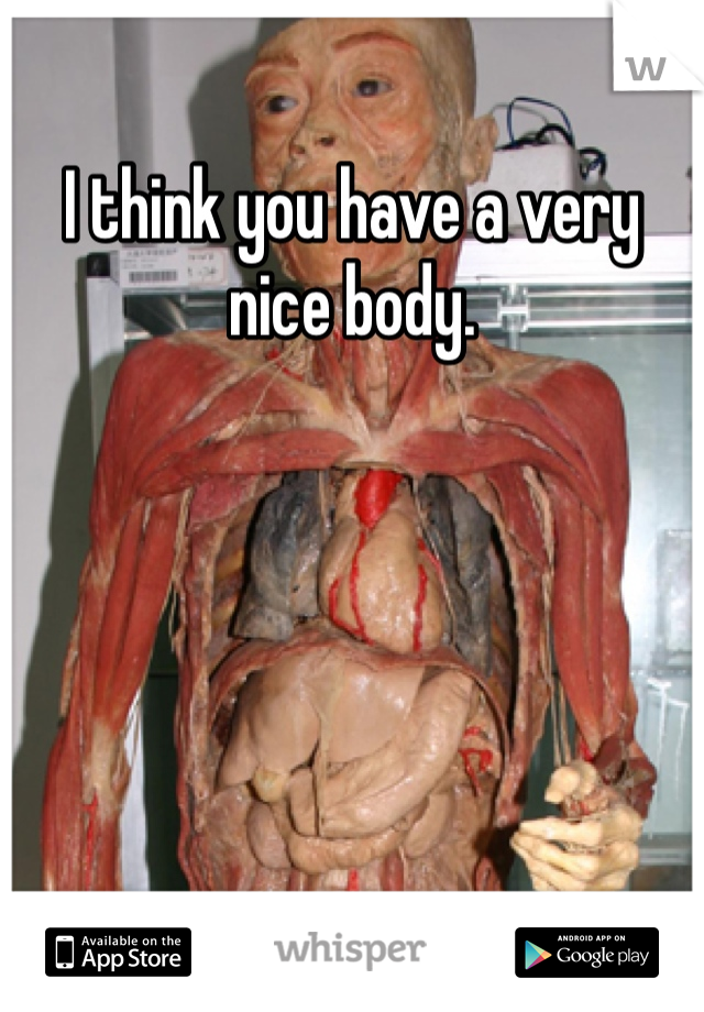 I think you have a very nice body. 
