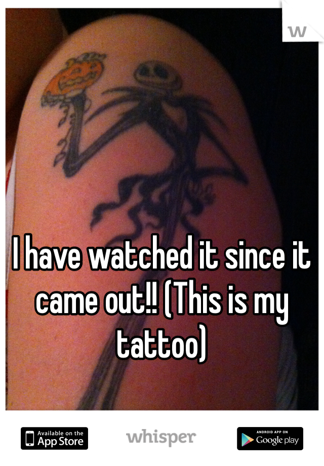 I have watched it since it came out!! (This is my tattoo) 