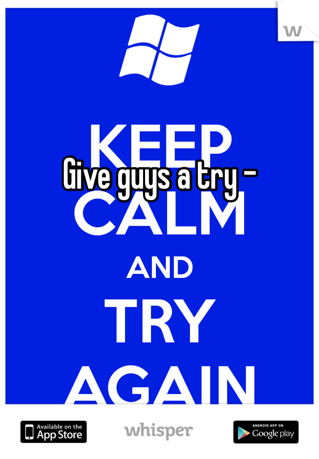 Give guys a try - 