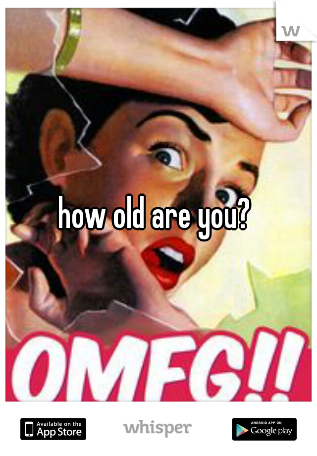 how old are you? 