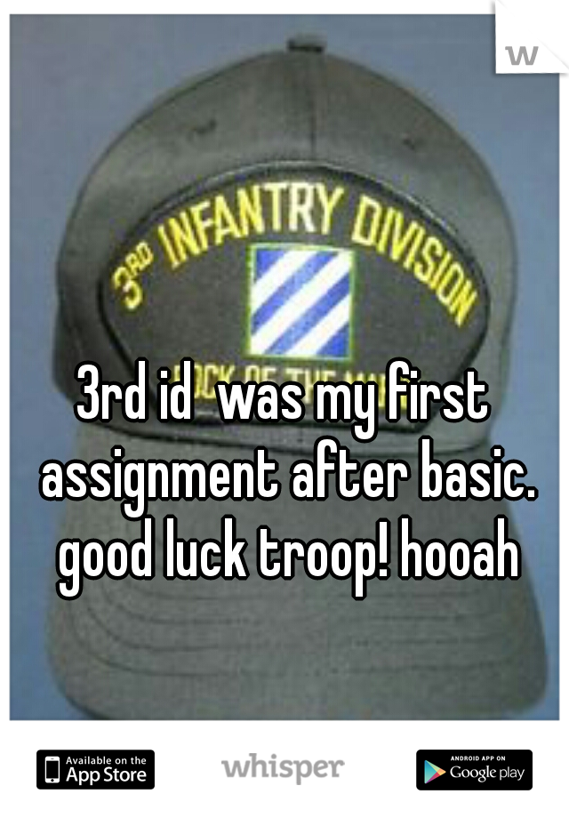 3rd id  was my first assignment after basic. good luck troop! hooah