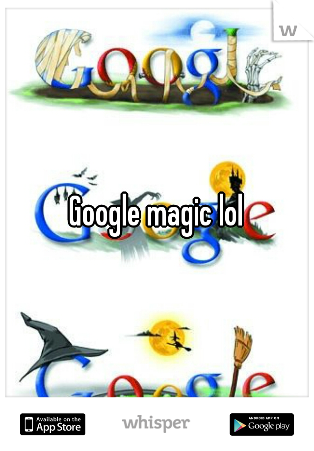 Google magic lol