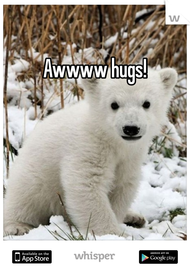 Awwww hugs!