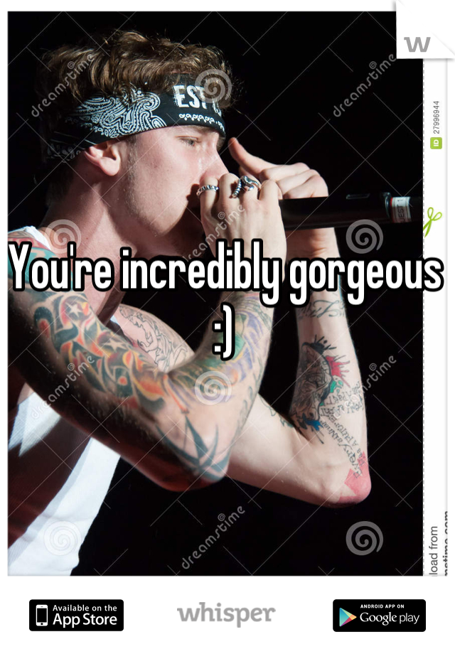 You're incredibly gorgeous :)