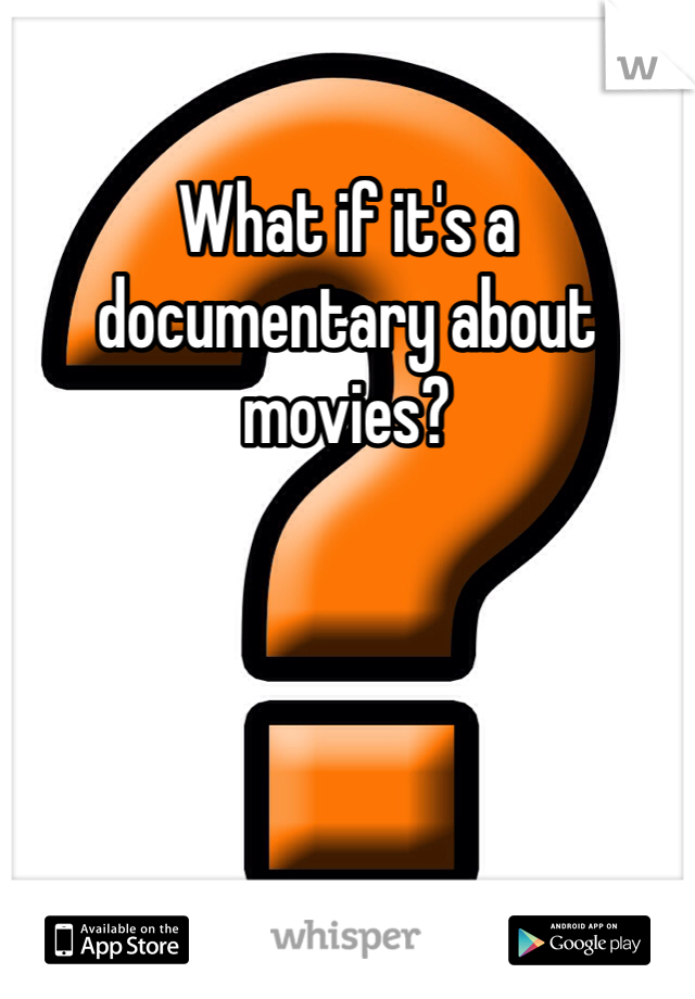 What if it's a documentary about movies?