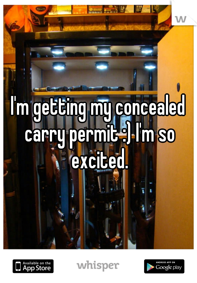 I'm getting my concealed carry permit :) I'm so excited.