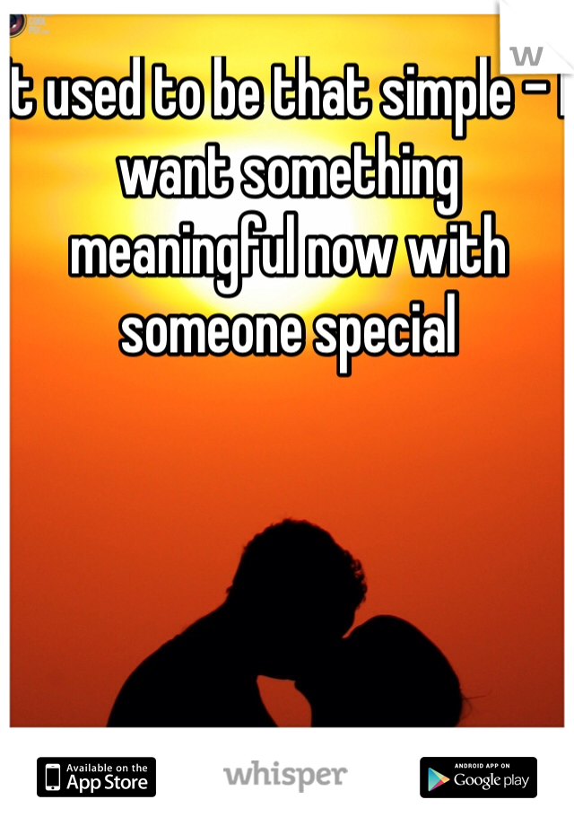It used to be that simple - I want something meaningful now with someone special 