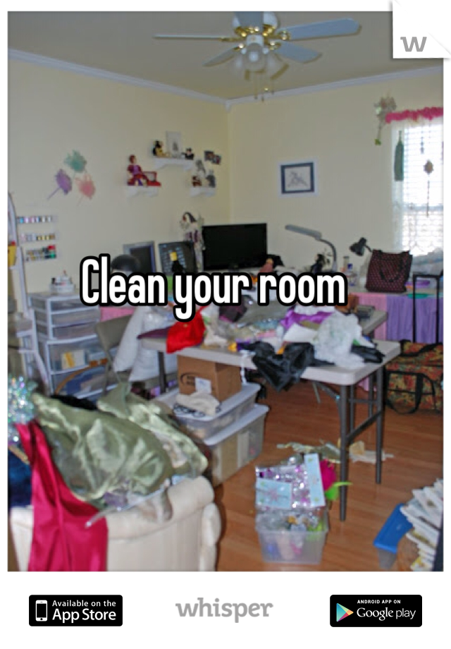 Clean your room 
