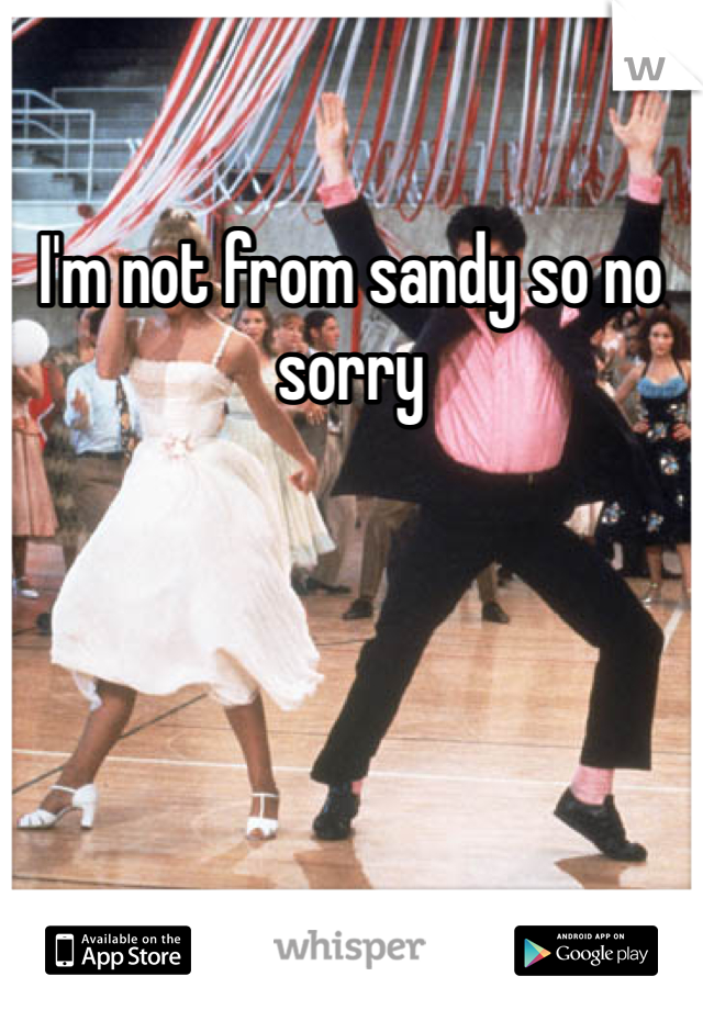 I'm not from sandy so no sorry 