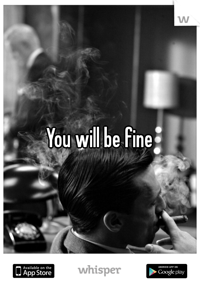 You will be fine