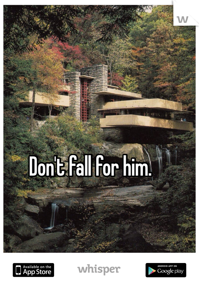 Don't fall for him.