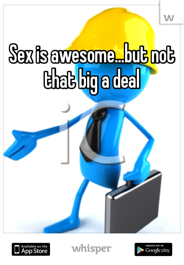 Sex is awesome...but not that big a deal