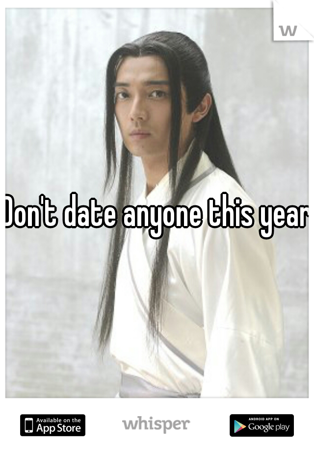 Don't date anyone this year