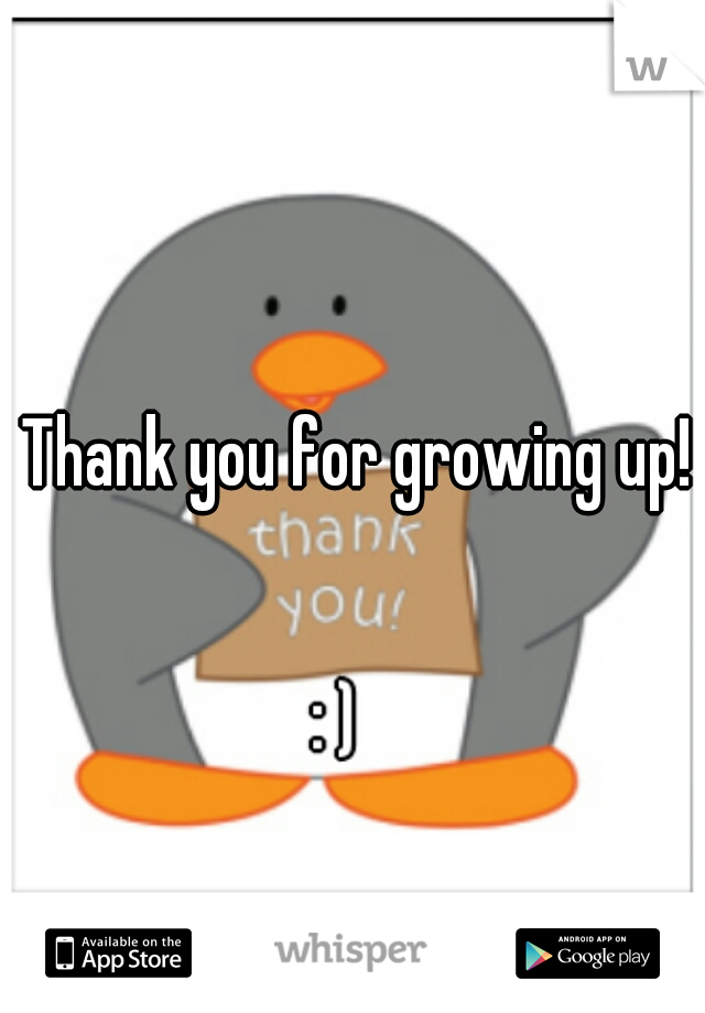 Thank you for growing up!