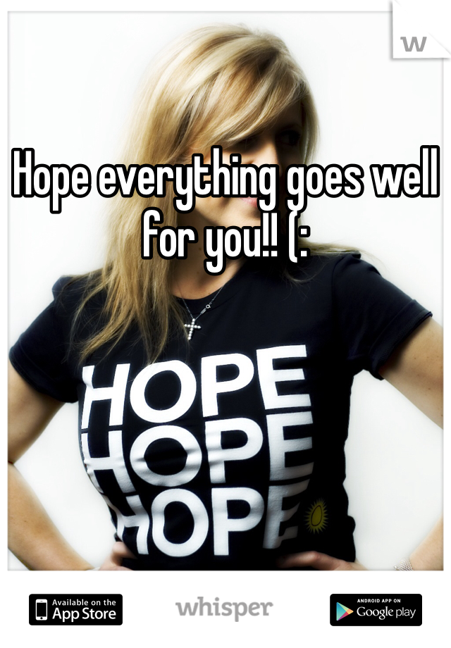 Hope everything goes well for you!! (: