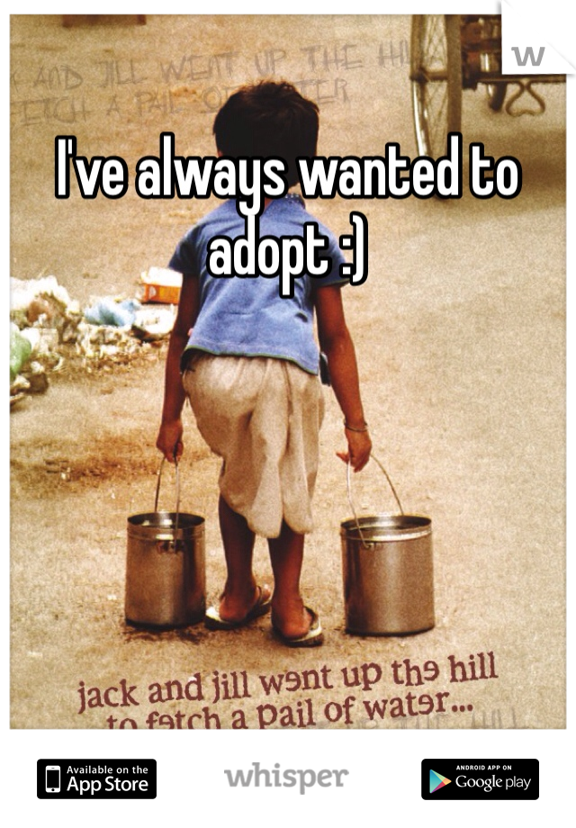 I've always wanted to adopt :)