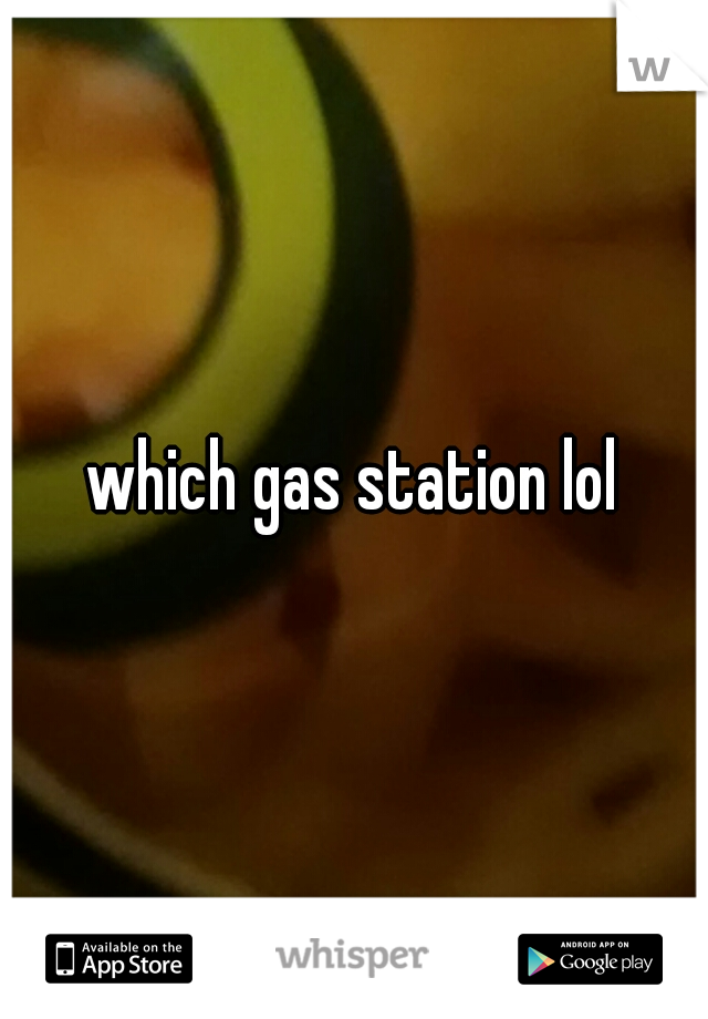 which gas station lol
