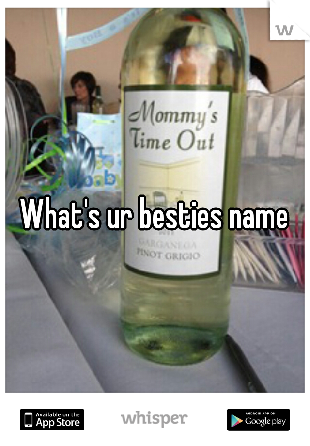 What's ur besties name