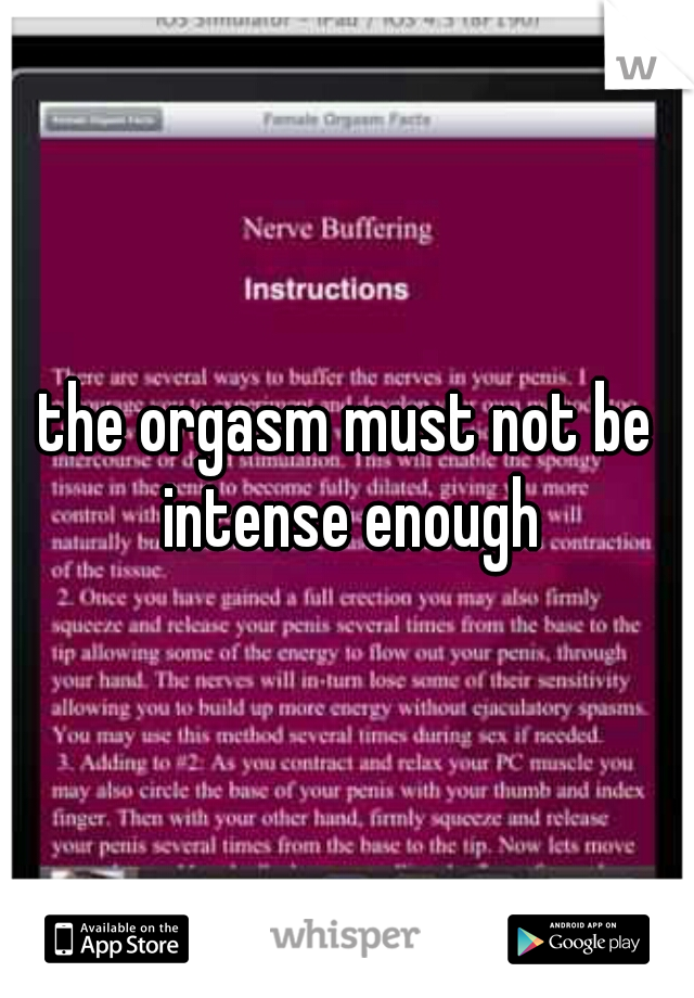 the orgasm must not be intense enough