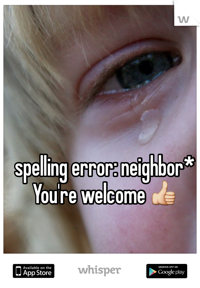 spelling error: neighbor* 
You're welcome 👍