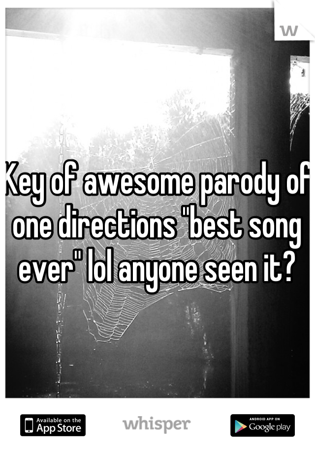 Key of awesome parody of one directions "best song ever" lol anyone seen it?