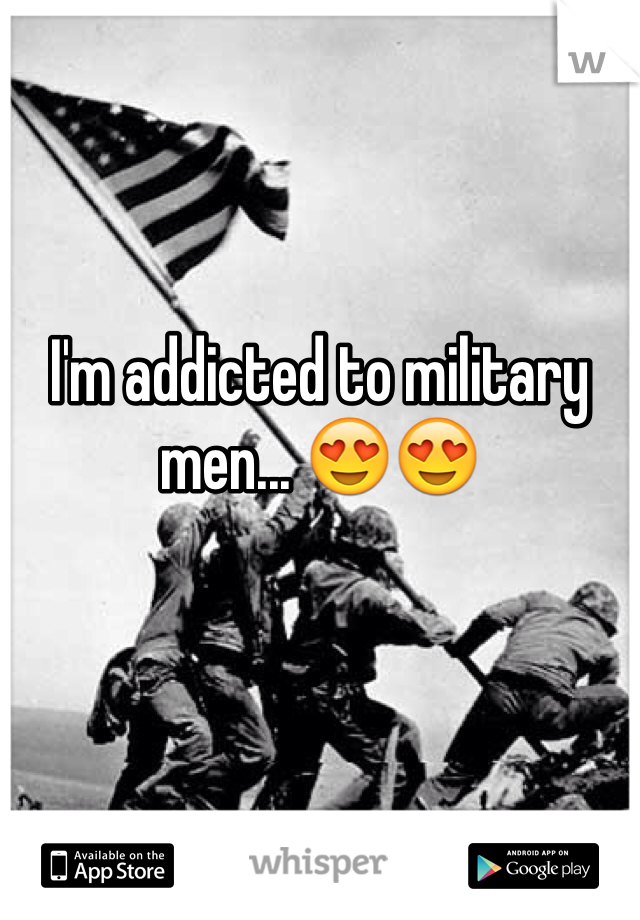 I'm addicted to military men... 😍😍
