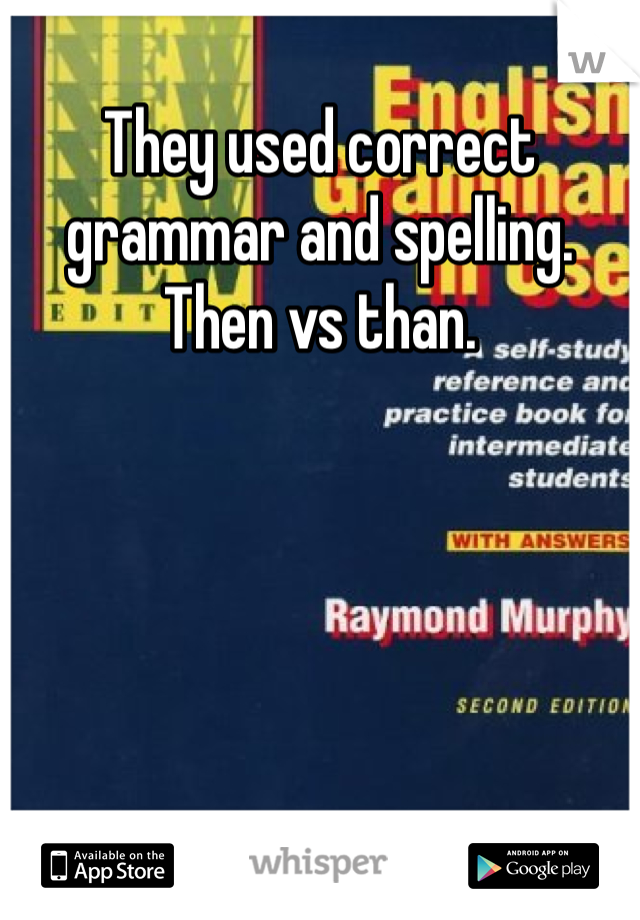 They used correct grammar and spelling. Then vs than. 