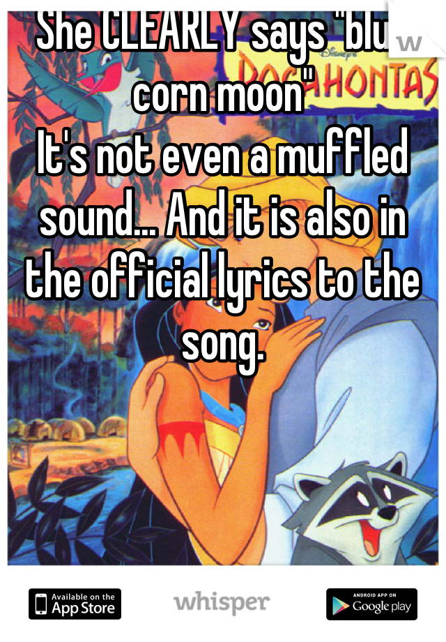 She CLEARLY says "blue corn moon"
It's not even a muffled sound... And it is also in the official lyrics to the song.