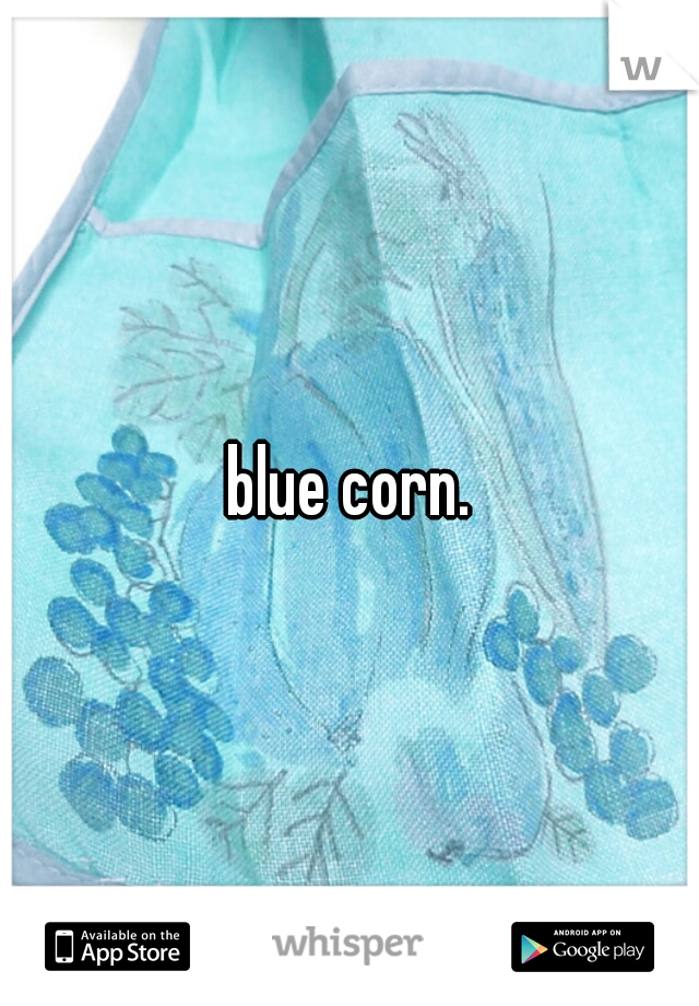 blue corn.