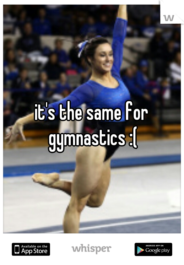 it's the same for gymnastics :(