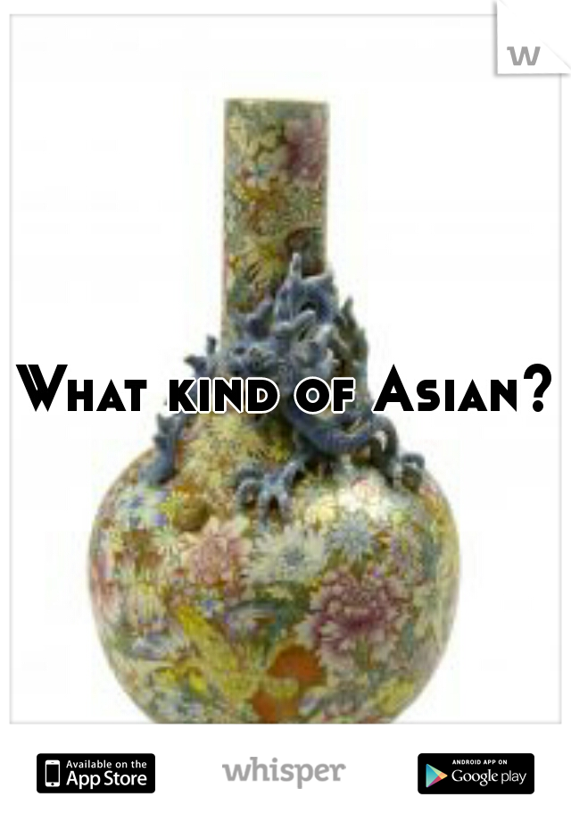 What kind of Asian?