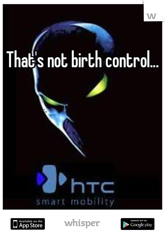 That's not birth control...