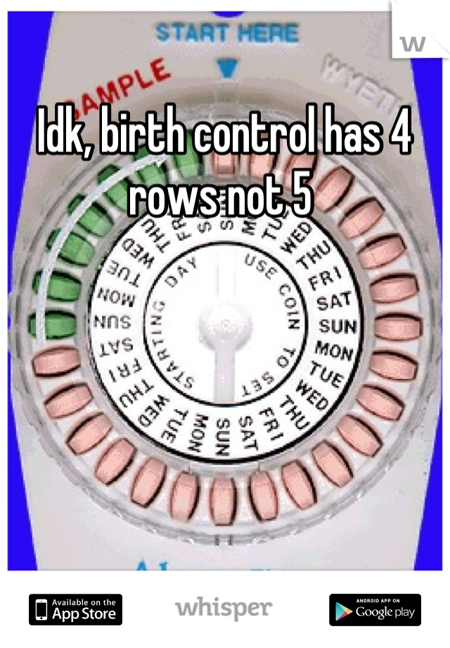 Idk, birth control has 4 rows not 5 