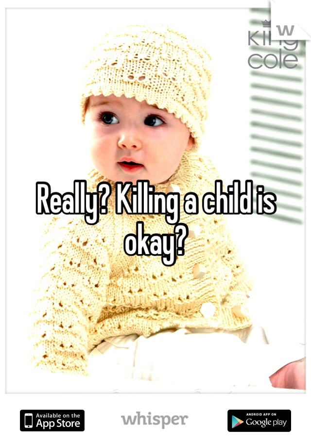 Really? Killing a child is okay? 