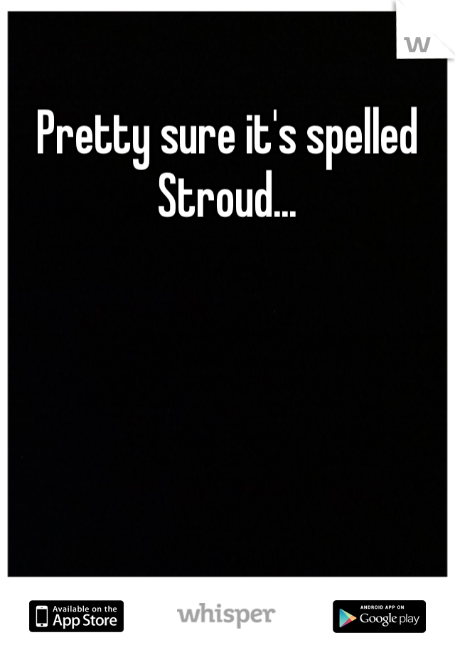 Pretty sure it's spelled Stroud...