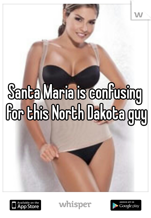 Santa Maria is confusing for this North Dakota guy