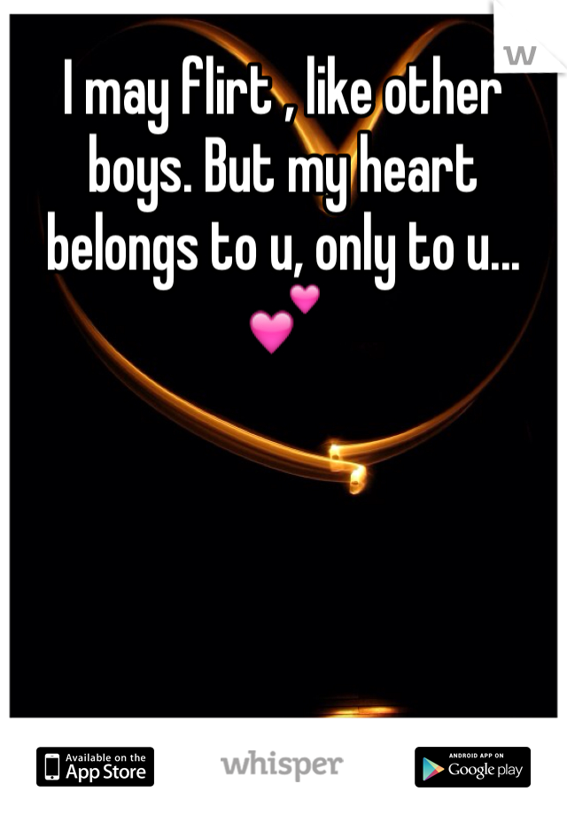 I may flirt , like other boys. But my heart belongs to u, only to u...💕