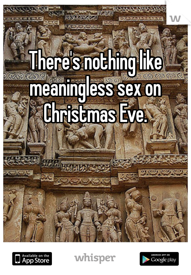 There's nothing like meaningless sex on Christmas Eve. 