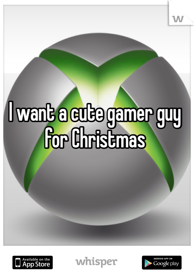 I want a cute gamer guy for Christmas 