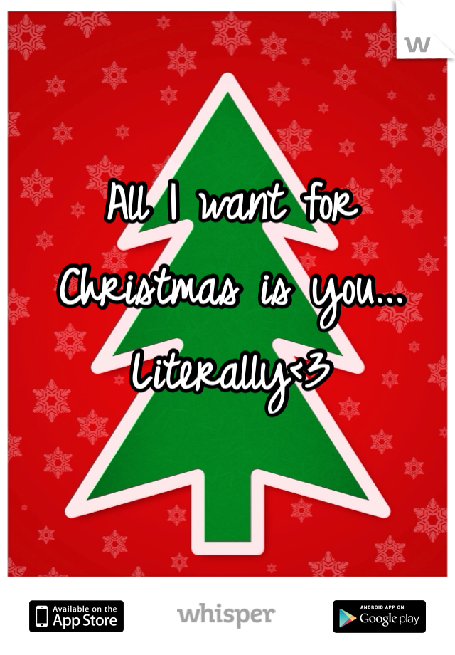All I want for Christmas is you... Literally<3