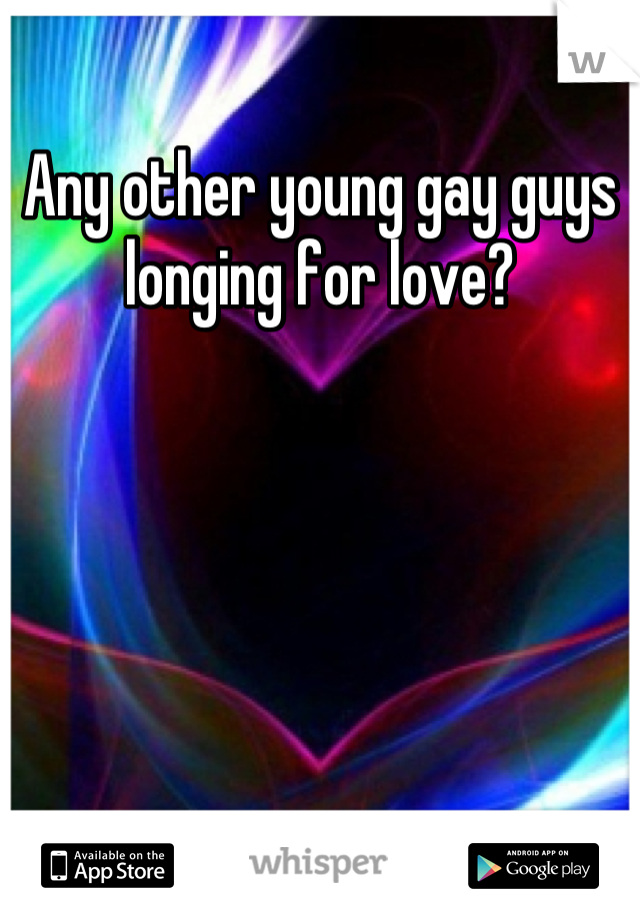 Any other young gay guys longing for love?
